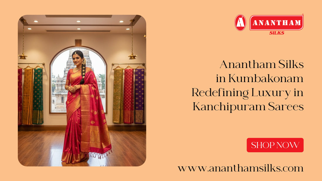 Anantham Silks in Kumbakonam: Redefining Luxury in Kanchipuram Sarees