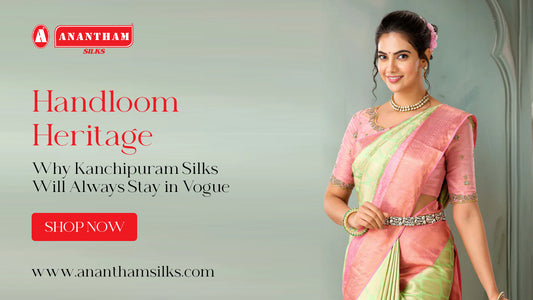 Handloom Heritage: Why Kanchipuram Silks Will Always Stay in Vogue