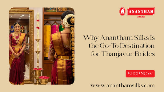Why Anantham Silks Is the Go-To Destination for Thanjavur Brides