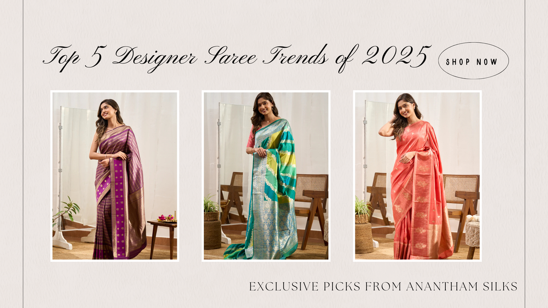 Top 5 Designer Saree Trends of 2025 – Exclusive Picks from Anantham Silks