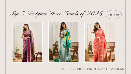 Top 5 Designer Saree Trends of 2025 – Exclusive Picks from Anantham Silks